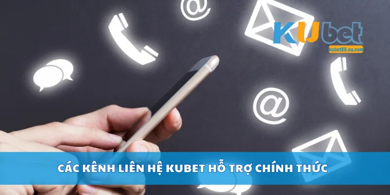 Các kênh liên hệ Kubet hỗ trợ chính thức  