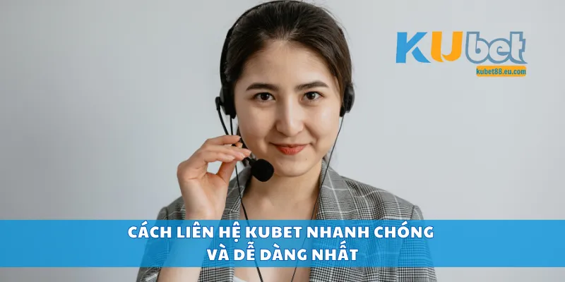 Cách liên hệ Kubet nhanh chóng và dễ dàng nhất