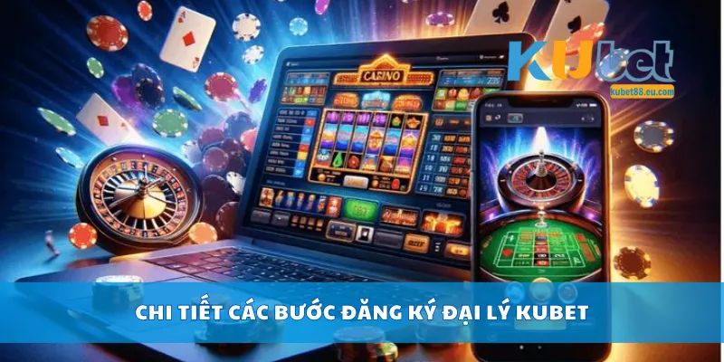 Chi tiết các bước đăng ký đại lý Kubet