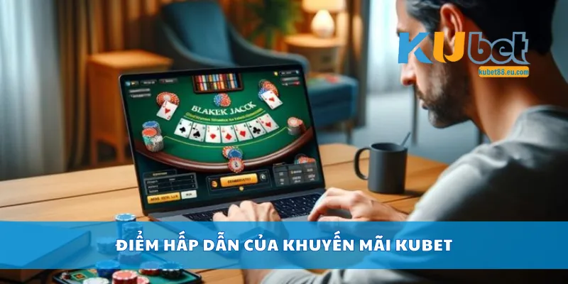 Điểm hấp dẫn của khuyến mãi Kubet