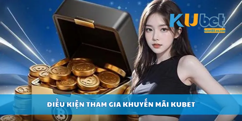 Điều kiện tham gia khuyến mãi Kubet