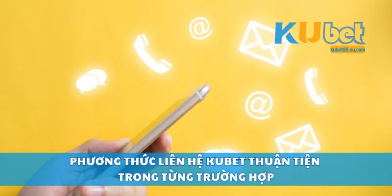 Phương thức liên hệ Kubet thuận tiện trong từng trường hợp